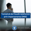 Tentative de fraudă prin apeluri false în numele DNSC / Românii pot fi furați de două ori